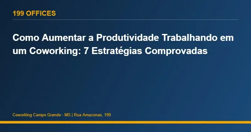 Como Aumentar a Produtividade Trabalhando em um Coworking: 7 Estratégias Comprovadas