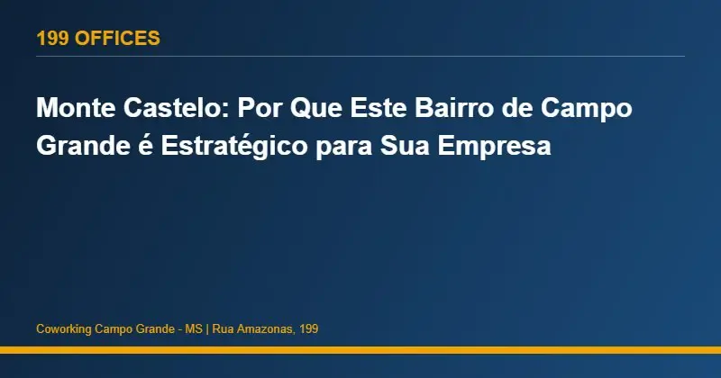 Monte Castelo: Por Que Este Bairro de Campo Grande é Estratégico para Sua Empresa